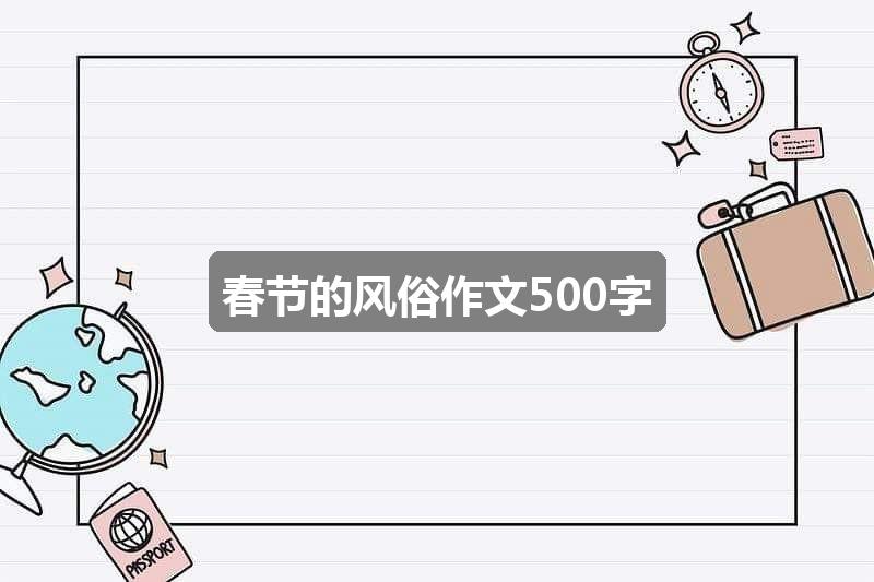 作文2004年新奥六🈴彩开:春节的风俗作文500字(精选三篇)
